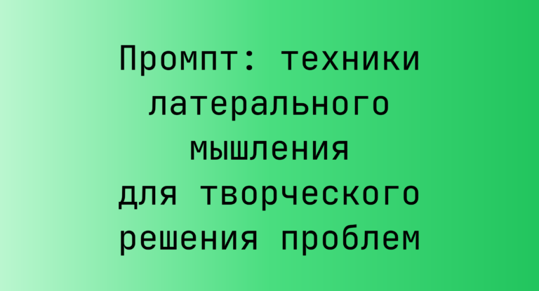 Промпт: техники латерального мышления для творческого решения проблем