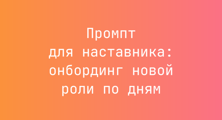 Промпт для наставника: онбординг новой роли по дням
