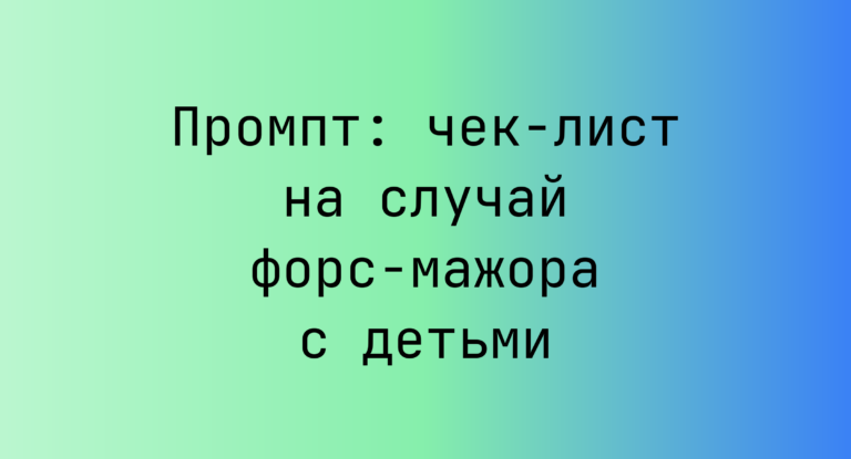 Промпт: чек-лист на случай форс-мажора с детьми