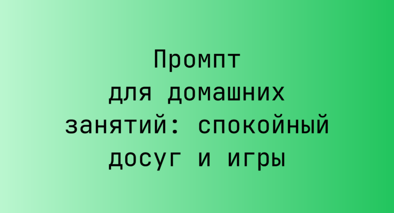 Промпт для домашних занятий: спокойный досуг и игры