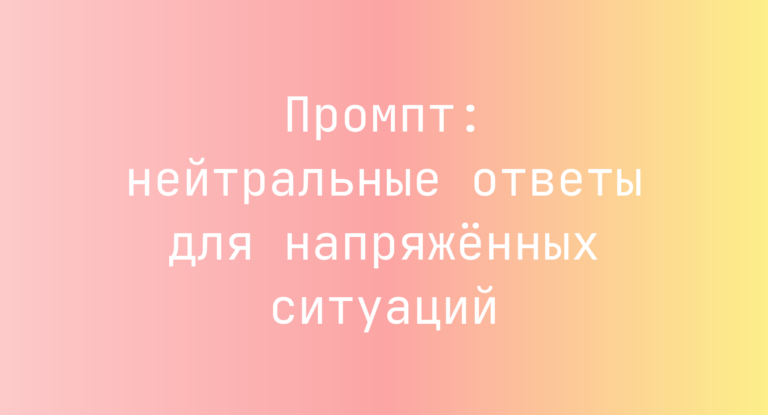 Промпт: нейтральные ответы для напряжённых ситуаций