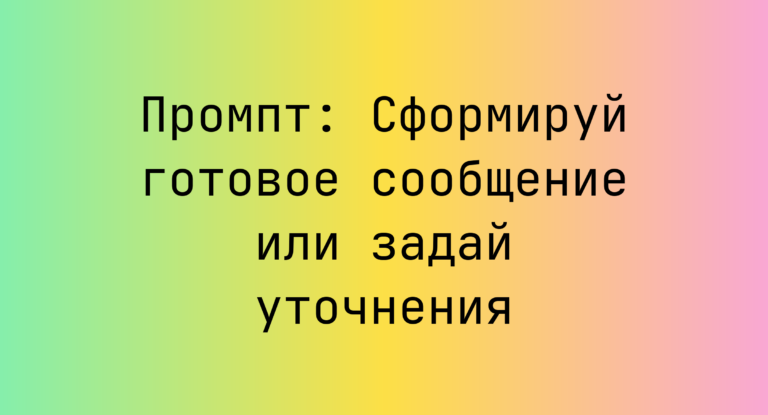 Промпт: Сформируй готовое сообщение или задай уточнения