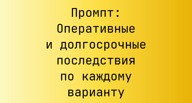 Промпт: Оперативные и долгосрочные последствия по каждому варианту
