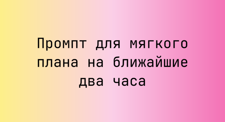 Промпт для мягкого плана на ближайшие два часа