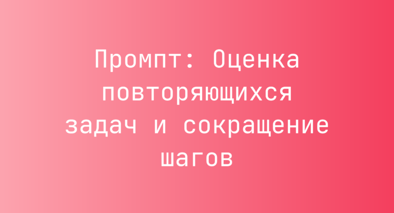 Промпт: Оценка повторяющихся задач и сокращение шагов
