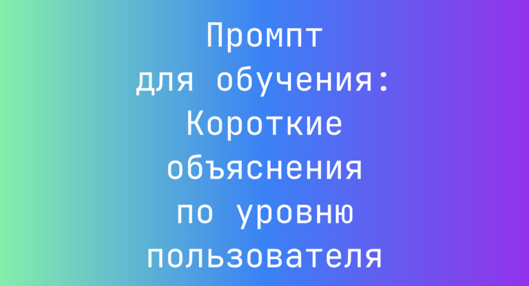Промпт для обучения: Короткие объяснения по уровню пользователя