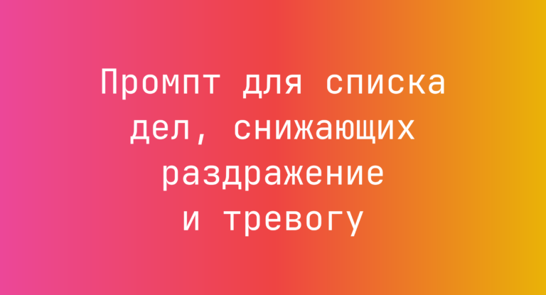 Промпт для списка дел, снижающих раздражение и тревогу