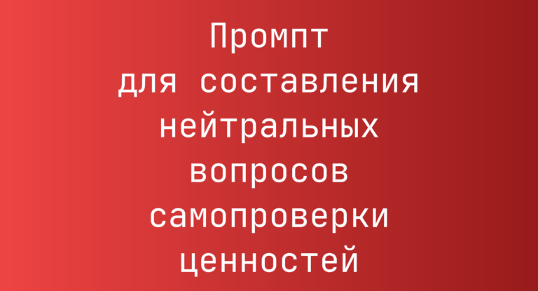 Промпт для составления нейтральных вопросов самопроверки ценностей