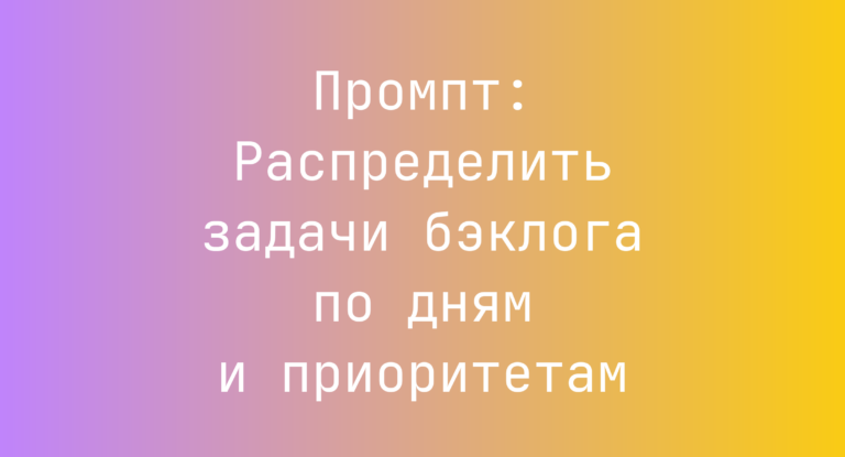Промпт: Распределить задачи бэклога по дням и приоритетам