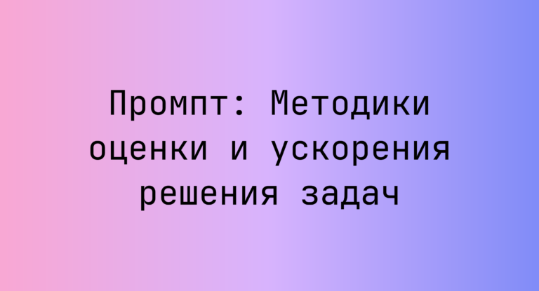 Промпт: Методики оценки и ускорения решения задач