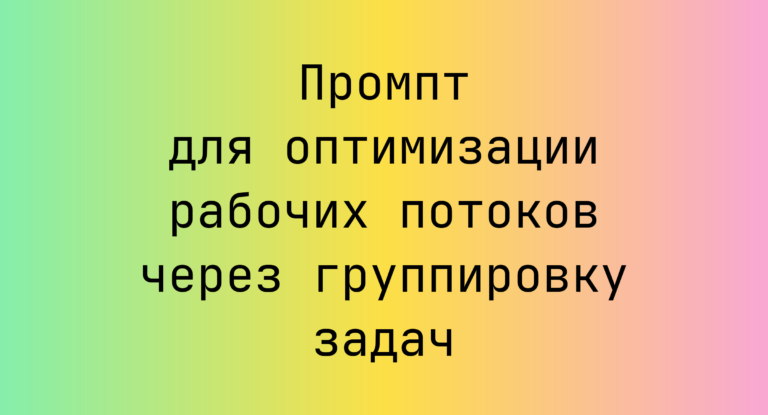 Промпт для оптимизации рабочих потоков через группировку задач