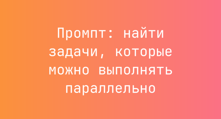 Промпт: найти задачи, которые можно выполнять параллельно