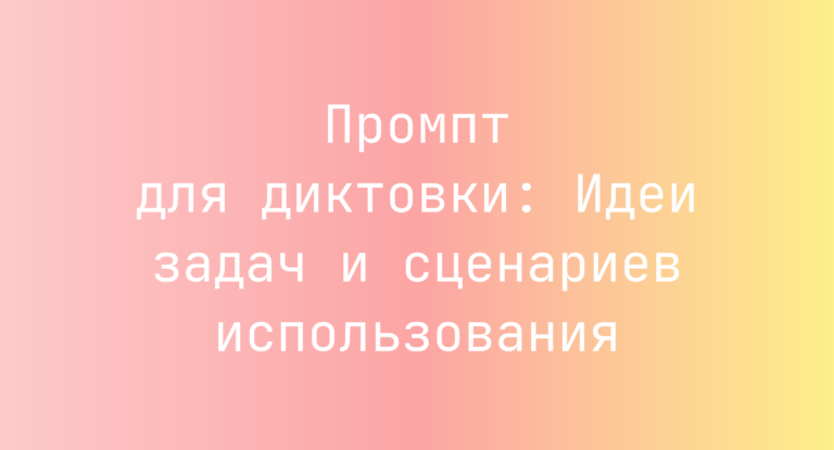 Промпт для диктовки: Идеи задач и сценариев использования
