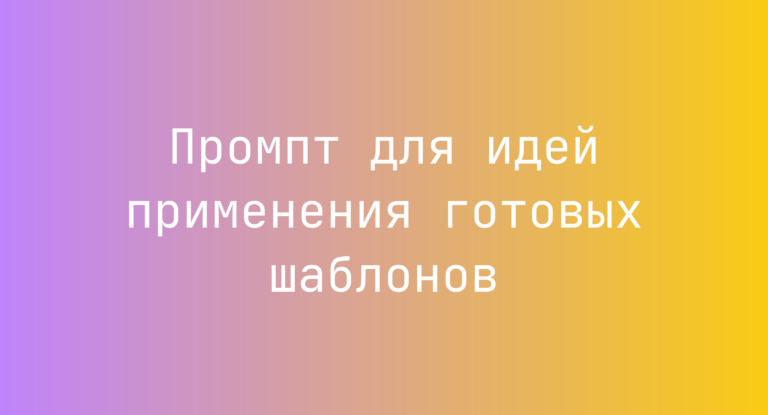 Промпт для идей применения готовых шаблонов