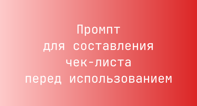 Промпт для составления чек-листа перед использованием