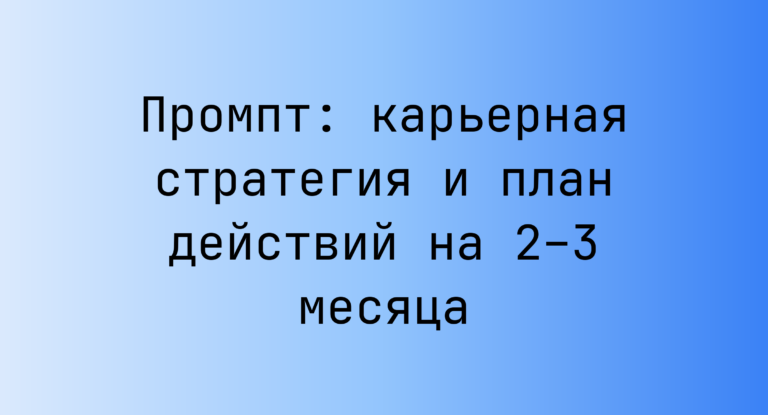 Промпт: карьерная стратегия и план действий на 2–3 месяца