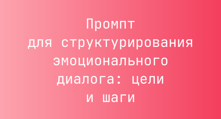 Промпт для структурирования эмоционального диалога: цели и шаги