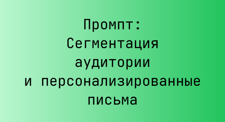 Промпт: Сегментация аудитории и персонализированные письма