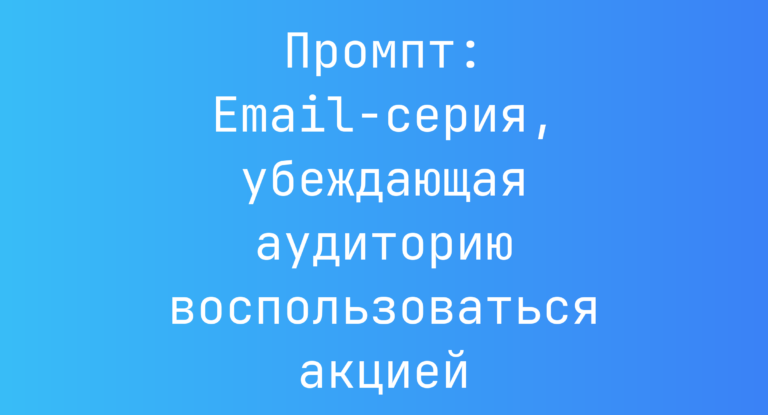 Промпт: Email-серия, убеждающая аудиторию воспользоваться акцией