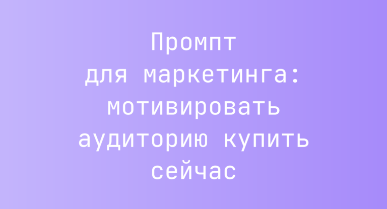 Промпт для маркетинга: мотивировать аудиторию купить сейчас