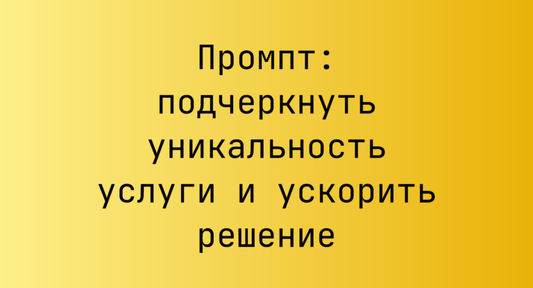 Промпт: подчеркнуть уникальность услуги и ускорить решение