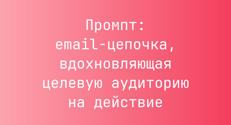 Промпт: email-цепочка, вдохновляющая целевую аудиторию на действие