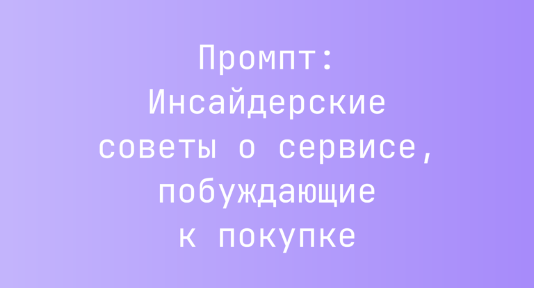 Промпт: Инсайдерские советы о сервисе, побуждающие к покупке