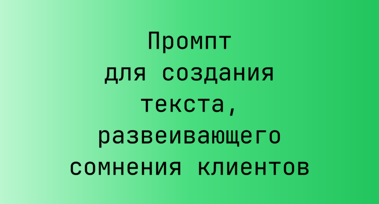 Промпт для создания текста, развеивающего сомнения клиентов