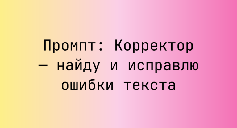 Промпт: Корректор — найду и исправлю ошибки текста