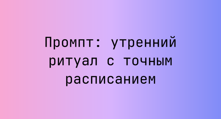 Промпт: утренний ритуал с точным расписанием