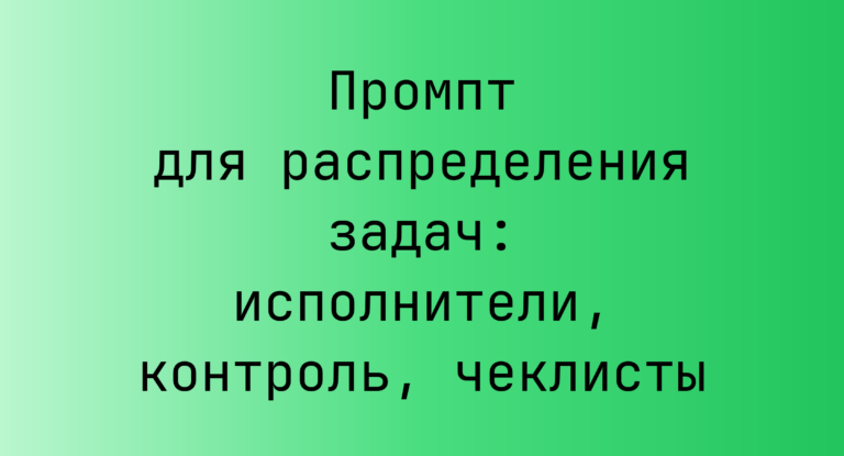 Промпт для распределения задач: исполнители, контроль, чеклисты