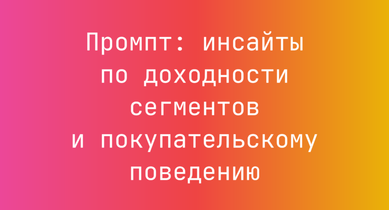 Промпт: инсайты по доходности сегментов и покупательскому поведению