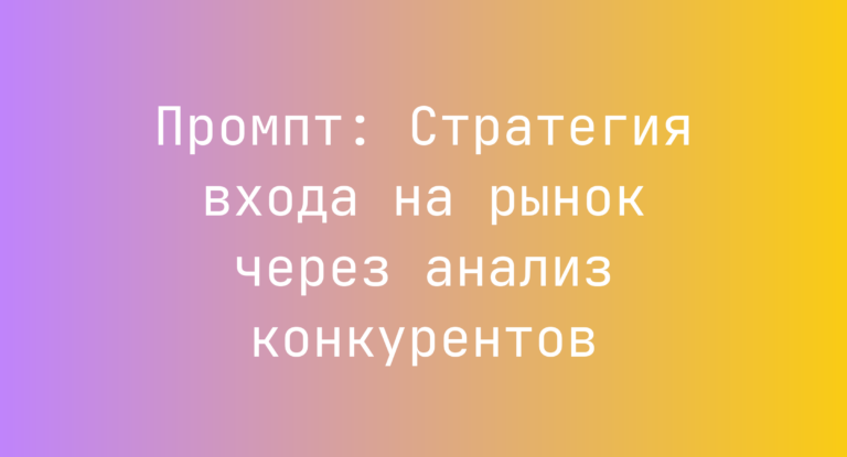 Промпт: Стратегия входа на рынок через анализ конкурентов