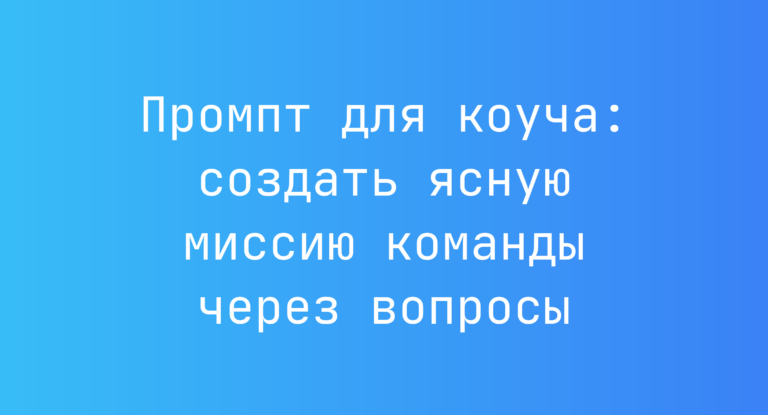 Промпт для коуча: создать ясную миссию команды через вопросы