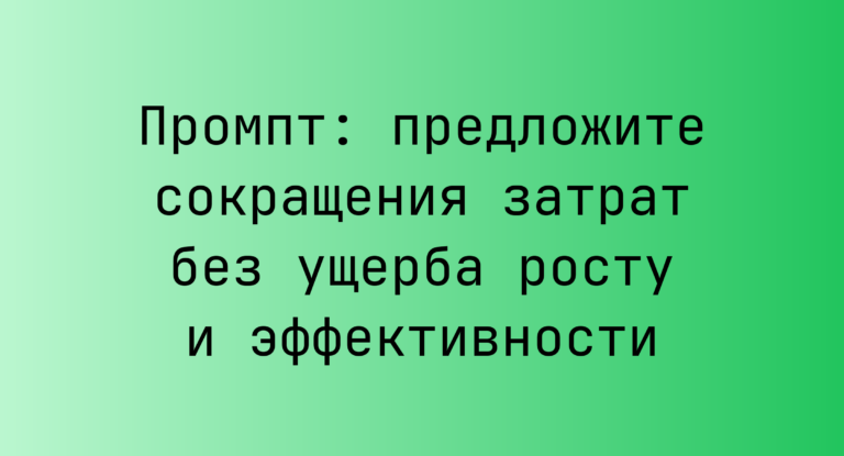 Промпт: предложите сокращения затрат без ущерба росту и эффективности