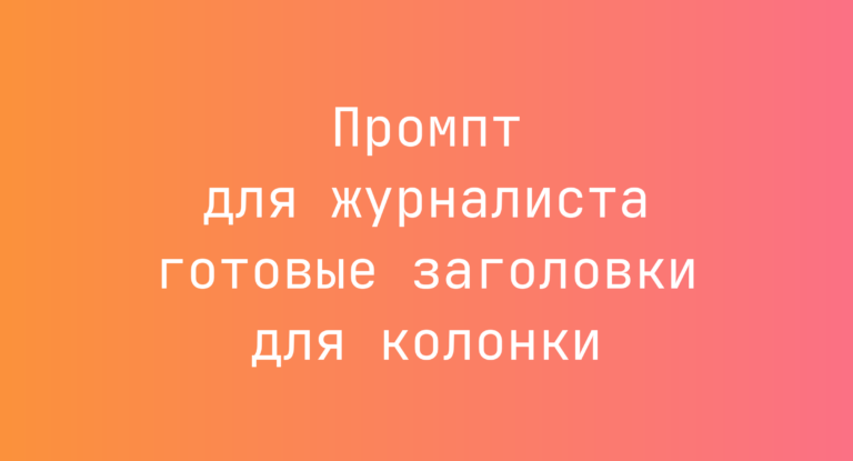 Промпт для журналиста готовые заголовки для колонки