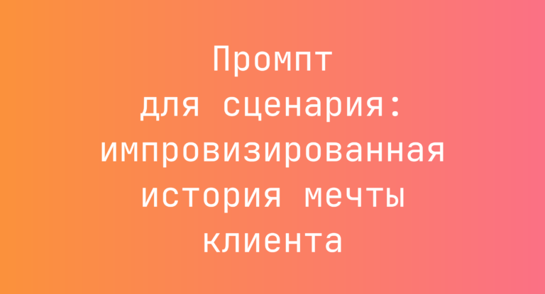 Промпт для сценария: импровизированная история мечты клиента
