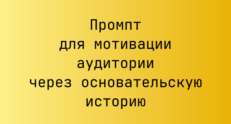 Промпт для мотивации аудитории через основательскую историю