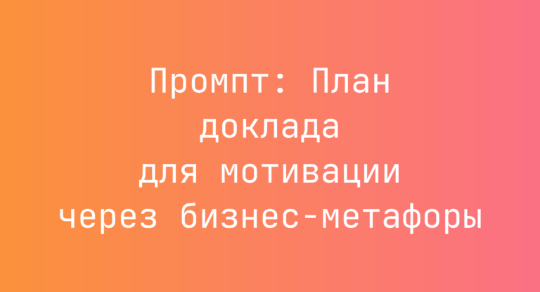 Промпт: План доклада для мотивации через бизнес-метафоры