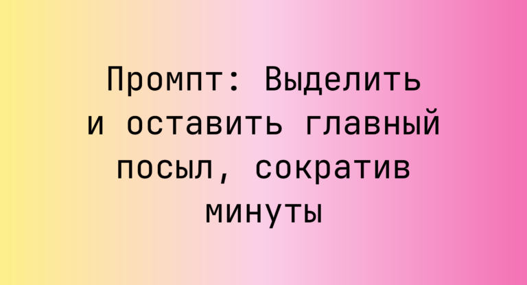 Промпт: Выделить и оставить главный посыл, сократив минуты