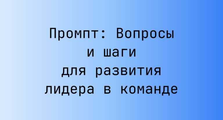 Промпт: Вопросы и шаги для развития лидера в команде