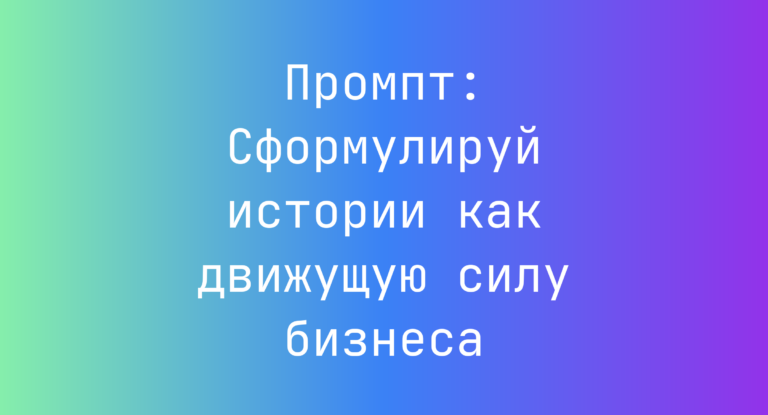 Промпт: Сформулируй истории как движущую силу бизнеса