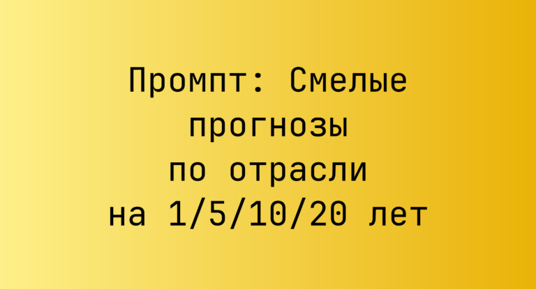 Промпт: Смелые прогнозы по отрасли на 1/5/10/20 лет