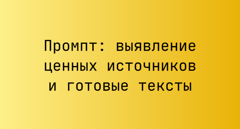 Промпт: выявление ценных источников и готовые тексты