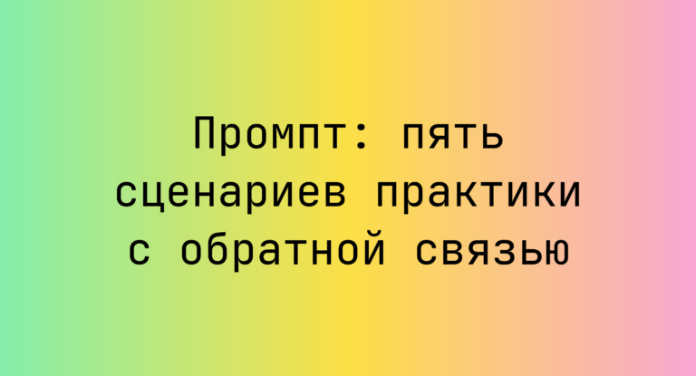 Промпт: пять сценариев практики с обратной связью
