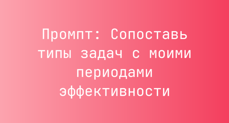 Промпт: Сопоставь типы задач с моими периодами эффективности