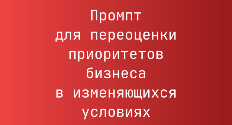 Промпт для переоценки приоритетов бизнеса в изменяющихся условиях
