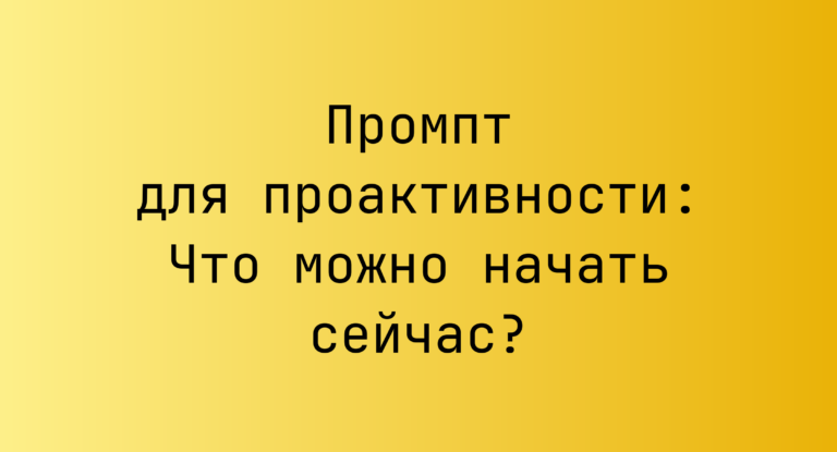 Промпт для проактивности: Что можно начать сейчас?