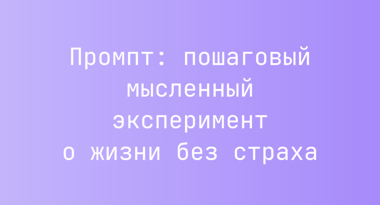 Промпт: пошаговый мысленный эксперимент о жизни без страха