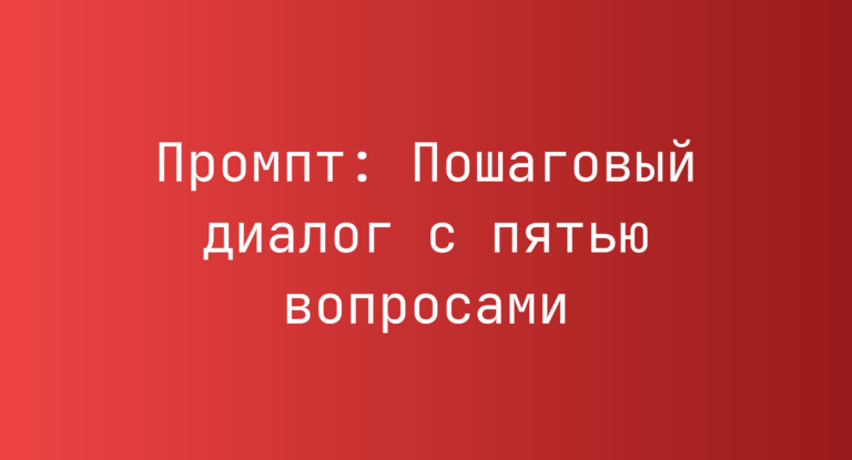 Промпт: Пошаговый диалог с пятью вопросами